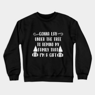 Gonna Lay Under The Tree to Remind My Family That I'm a Gift Crewneck Sweatshirt